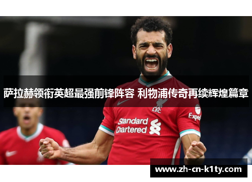 萨拉赫领衔英超最强前锋阵容 利物浦传奇再续辉煌篇章