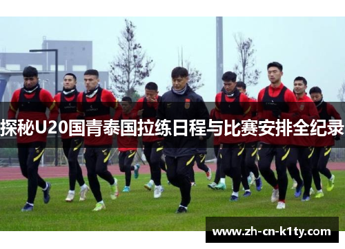 探秘U20国青泰国拉练日程与比赛安排全纪录