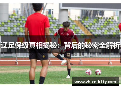 辽足保级真相揭秘：背后的秘密全解析