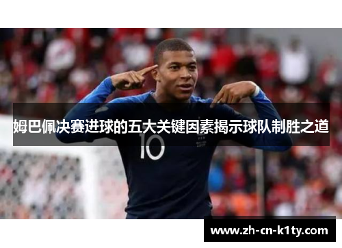 姆巴佩决赛进球的五大关键因素揭示球队制胜之道