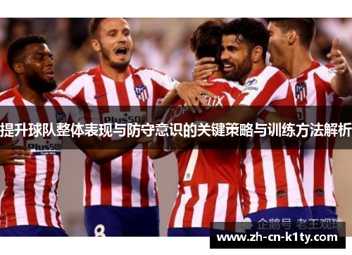提升球队整体表现与防守意识的关键策略与训练方法解析