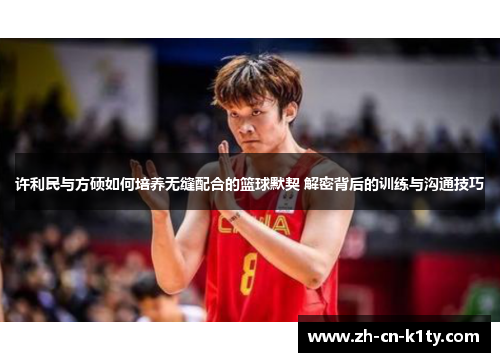 许利民与方硕如何培养无缝配合的篮球默契 解密背后的训练与沟通技巧