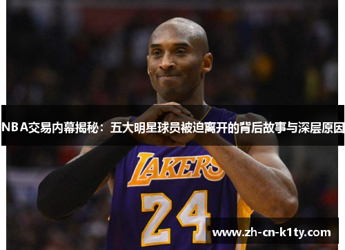 NBA交易内幕揭秘：五大明星球员被迫离开的背后故事与深层原因