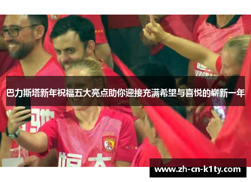 巴力斯塔新年祝福五大亮点助你迎接充满希望与喜悦的崭新一年