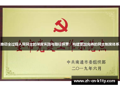 推动全过程人民民主的深度实践与路径探索：构建更加完善的民主制度体系