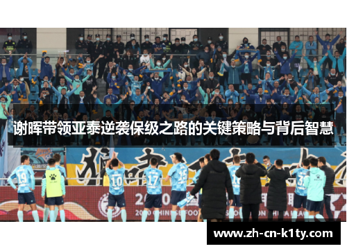 谢晖带领亚泰逆袭保级之路的关键策略与背后智慧