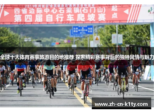 全球十大体育赛事旅游目的地推荐 探索精彩赛事背后的独特风情与魅力