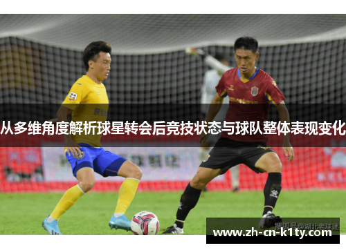 从多维角度解析球星转会后竞技状态与球队整体表现变化