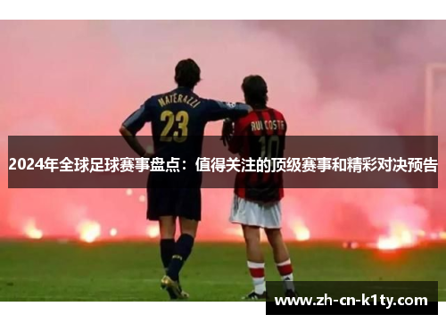 2024年全球足球赛事盘点：值得关注的顶级赛事和精彩对决预告